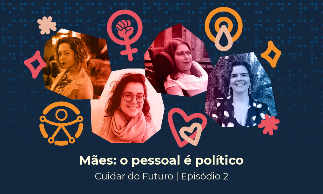 Descrição da imagem: Fotomontagem com fundo na cor azul e sistema de escrita braille. Os rostos de quatro mulheres com deficiência estão dispostos em uma composição, sendo uma mulher negra e três mulheres brancas. Ao redor do rosto delas há o símbolo do feminismo negro, o símbolo do aleitamento materno e o símbolo internacional de acessibilidade. Também há dois corações e asteriscos completando a composição. Na parte de baixo da imagem está escrito: Mães: o pessoal e o político. Cuidar do Futuro. Episódio 2.